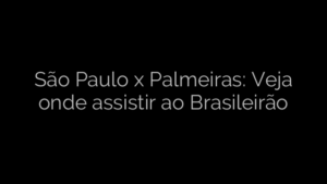 ​São Paulo x Palmeiras: Veja onde assistir ao Brasileirão 